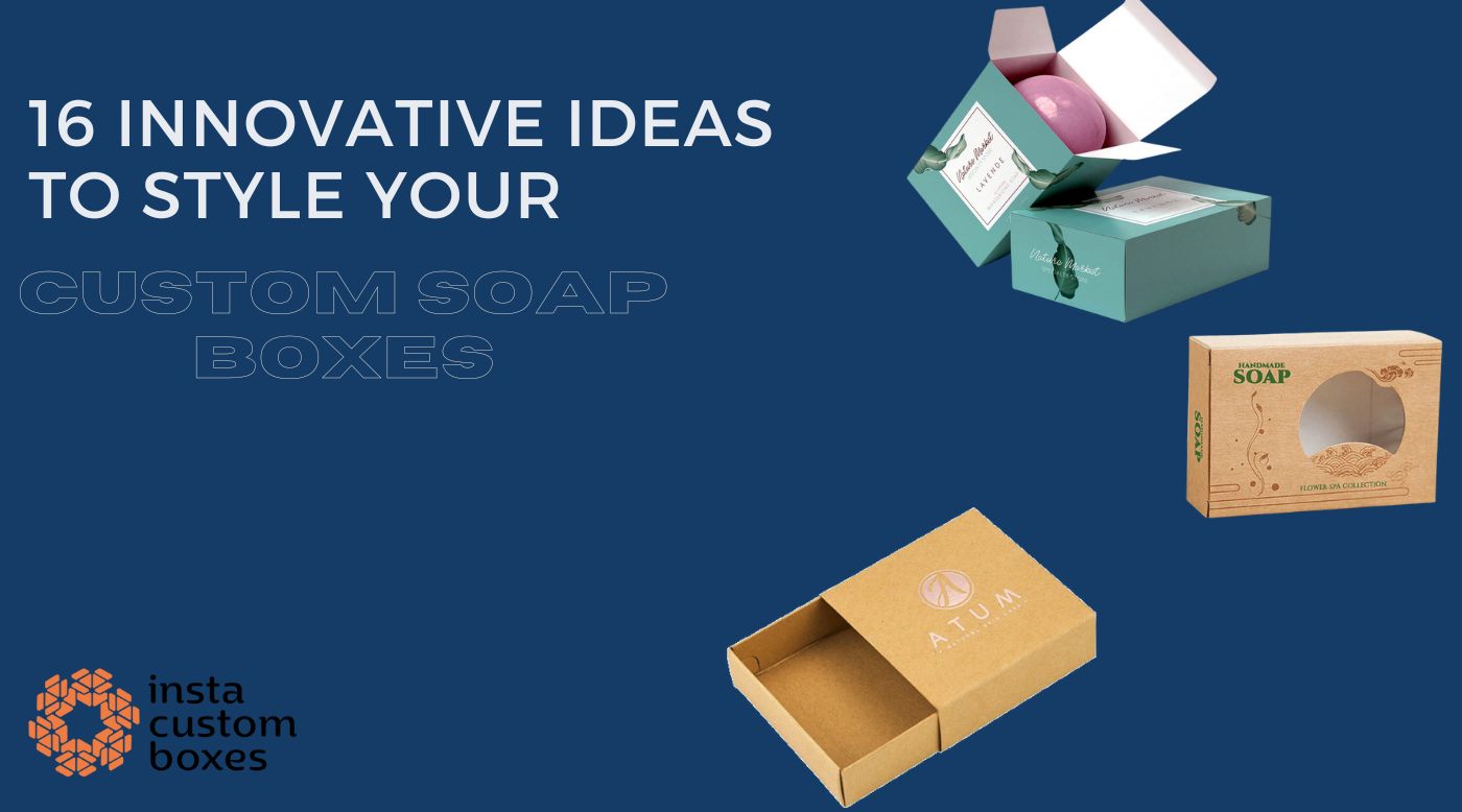16 Innovative Ideas To Style Your Custom Soap Boxes.jpg